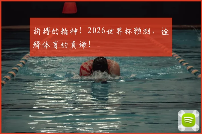 拼搏的精神！2026世界杯预测，诠释体育的真谛！