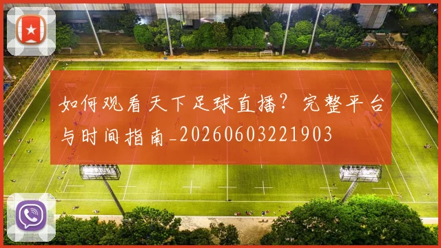 如何观看天下足球直播？完整平台与时间指南_20260603221903