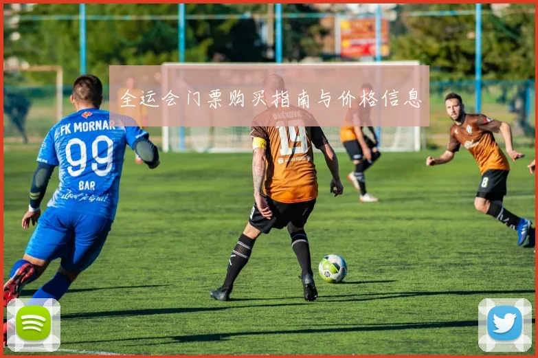 全运会门票购买指南与价格信息