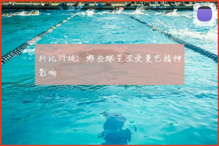科比门徒：哪些球星深受曼巴精神影响